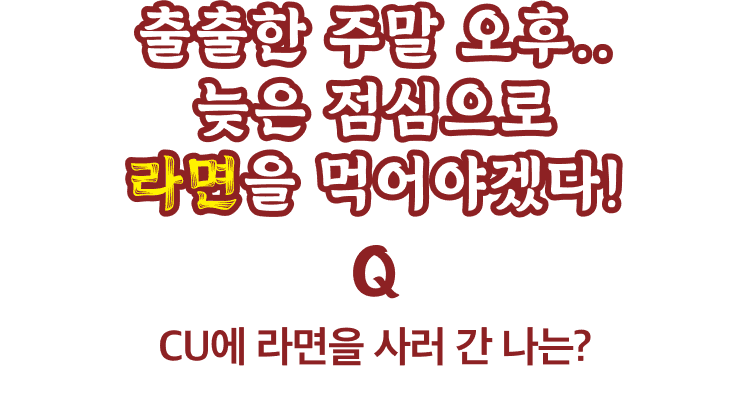 CU에 라면을 사러 간 나는?